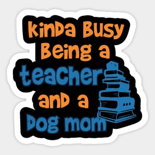 Kinda Busy being a Teacher and a Dog mom Sticker